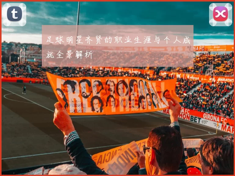 足球明星齐贤的职业生涯与个人成就全景解析