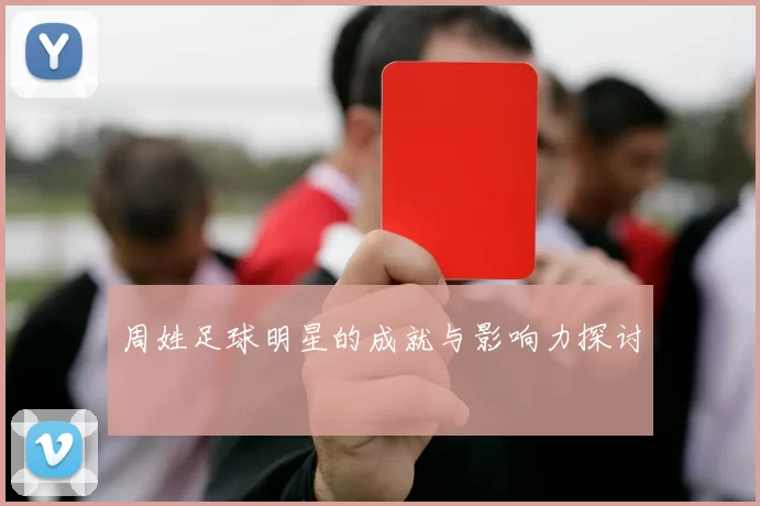 周姓足球明星的成就与影响力探讨