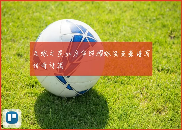足球之星如月华照耀球场英豪谱写传奇诗篇