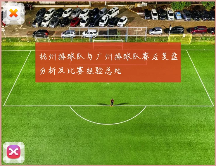 杭州排球队与广州排球队赛后复盘分析及比赛经验总结
